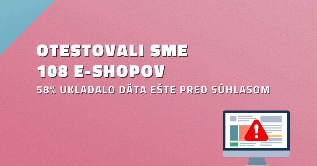 Otestovali sme 108 e-shopov. 58% ukladalo d&aacute;ta e&scaron;te pred s&uacute;hlasom