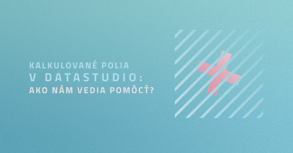 Kalkulované polia v Data Studio: Ako nám vedia pomôcť?