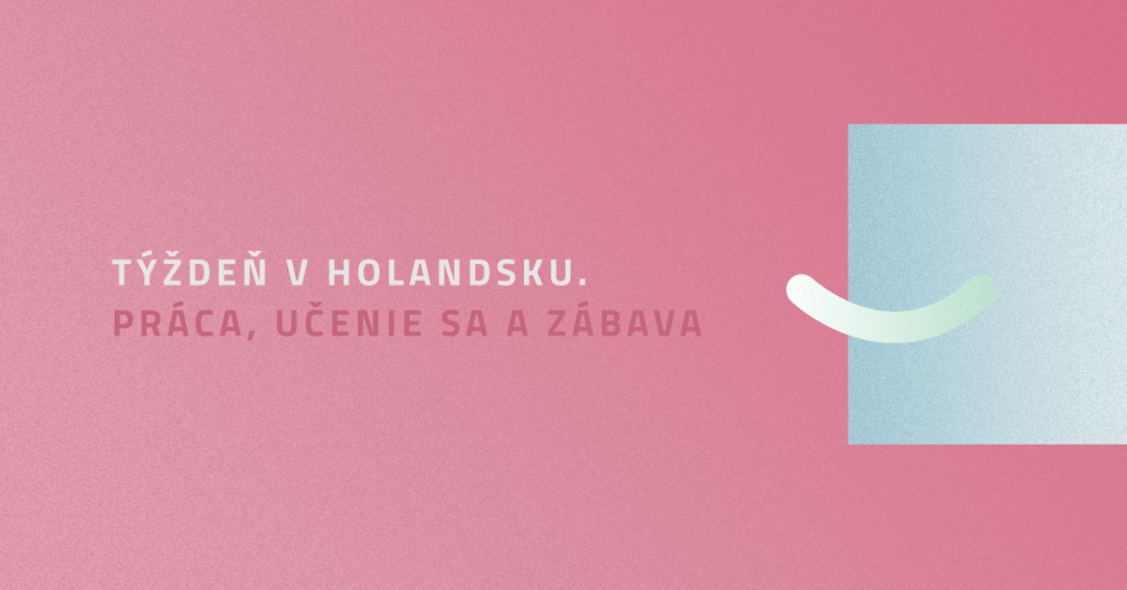 T&yacute;ždeň v Holandsku. Pr&aacute;ca, učenie sa a z&aacute;bava