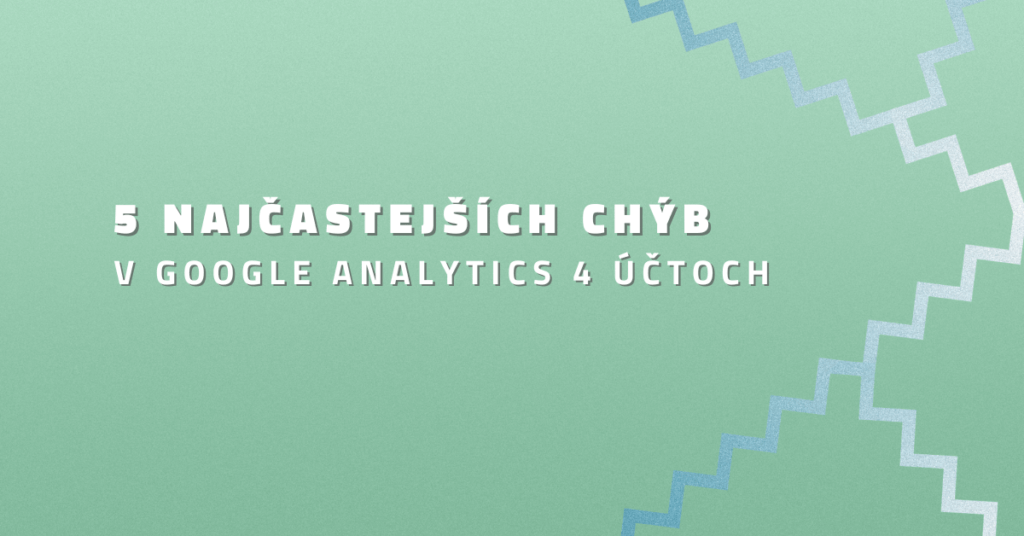 5 najčastejších chýb v Google Analytics 4