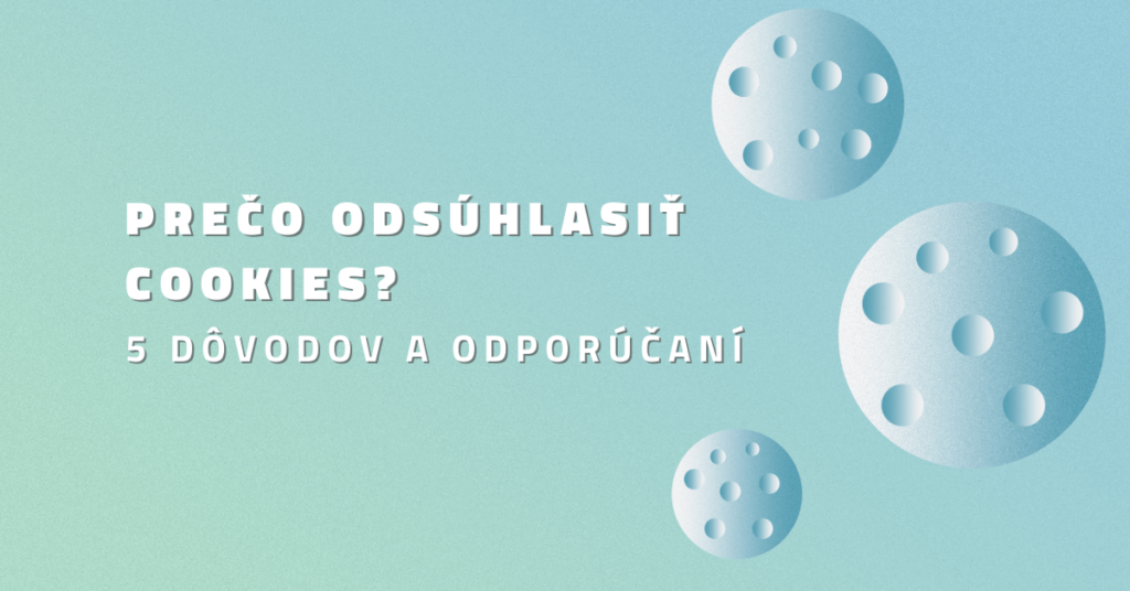 Prečo odsúhlasiť Cookies? 5 dôvodov a odporúčaní