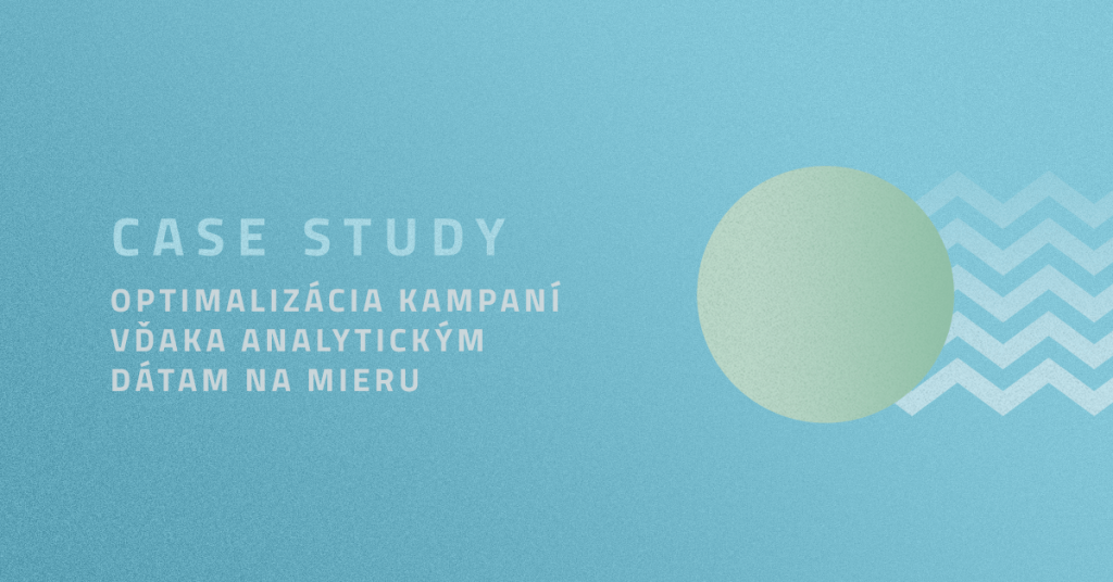Case study: Optimaliz&aacute;cia kampan&iacute; vďaka analytick&yacute;m d&aacute;tam na mieru