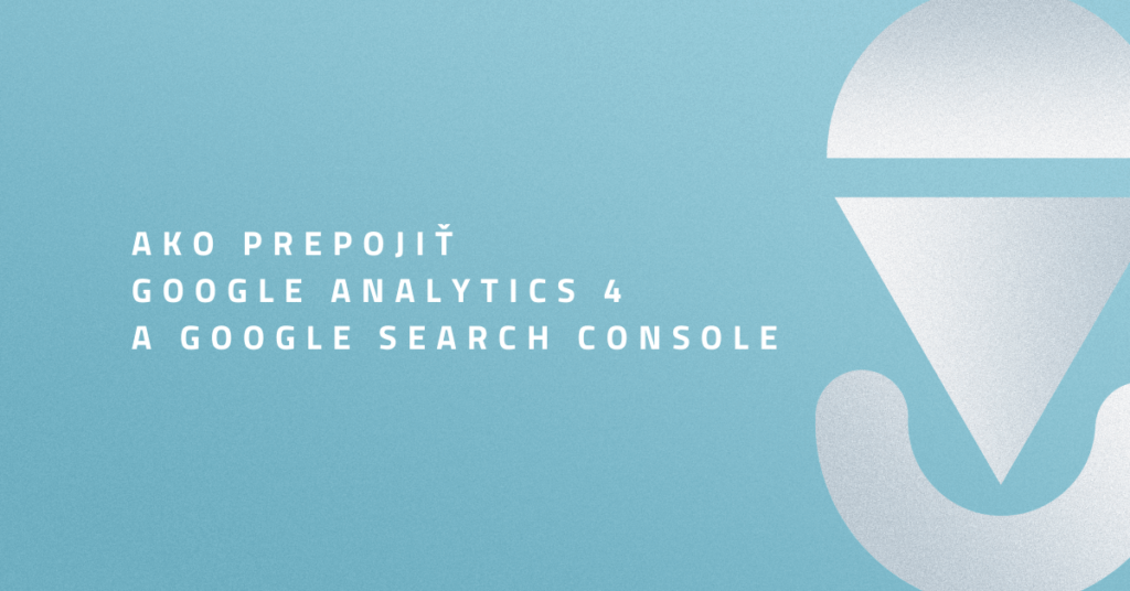 Ako prepojiť Google Analytics 4 a Google Search Console