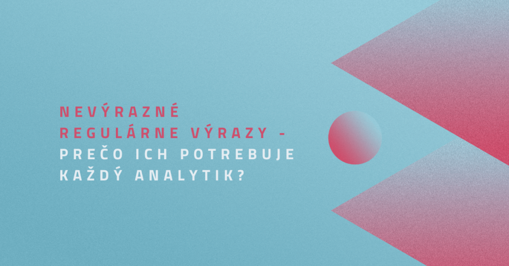 Nevýrazné regulárne výrazy – prečo ich potrebuje každý analytik?