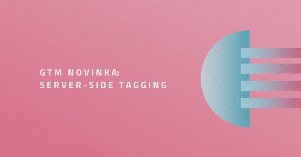 GTM novinka: Server-side tagging