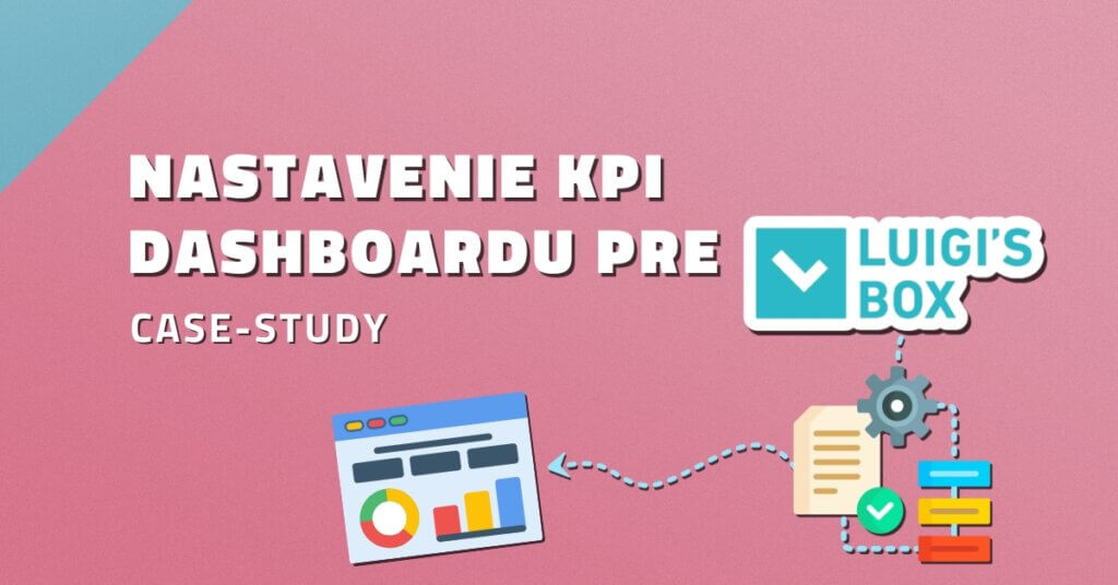 Case-study: Nastavenie KPI dashboardu pre Luigi&rsquo;s Box