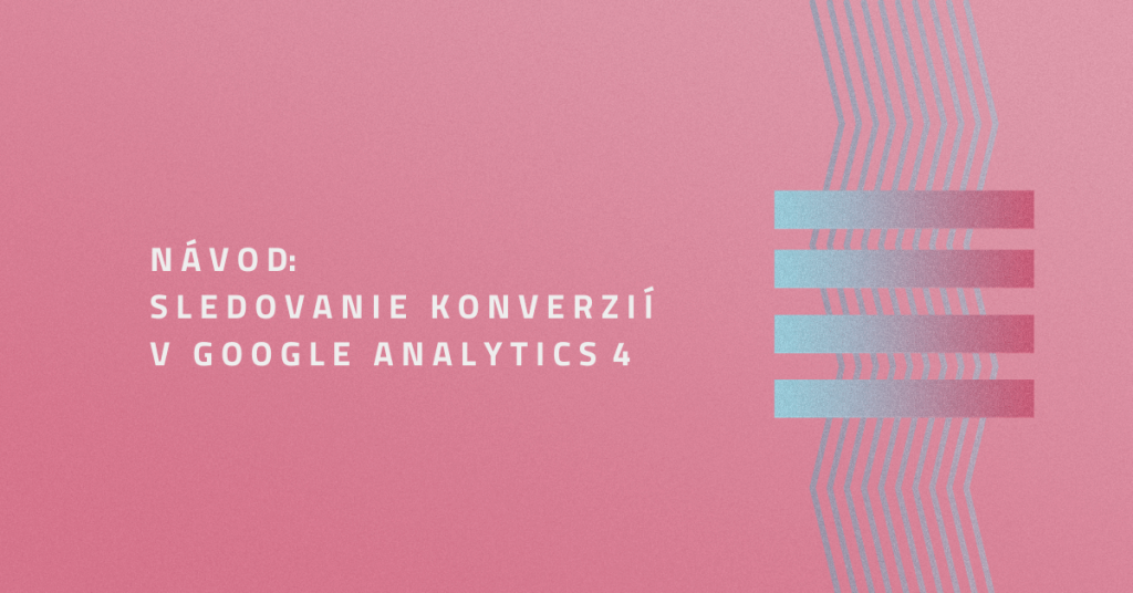 Návod: Sledovanie konverzií v Google Analytics 4