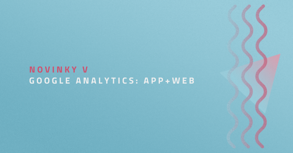 Novinky v Google Analytics: App+Web