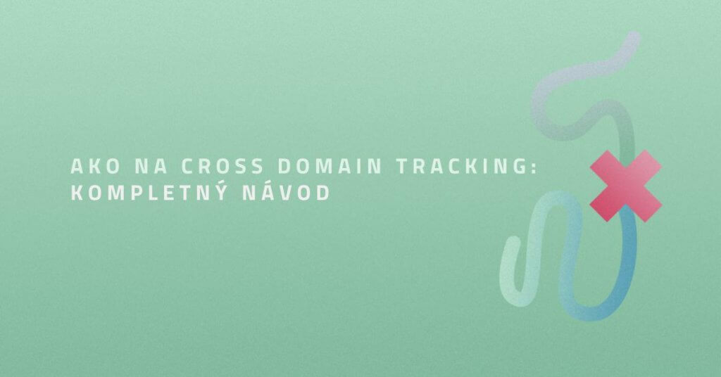 Ako na Cross Domain Tracking: Kompletný návod