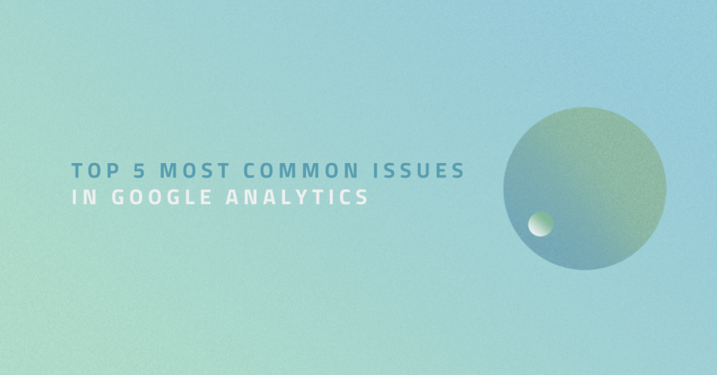 Top 5 most common issues in Google Analytics