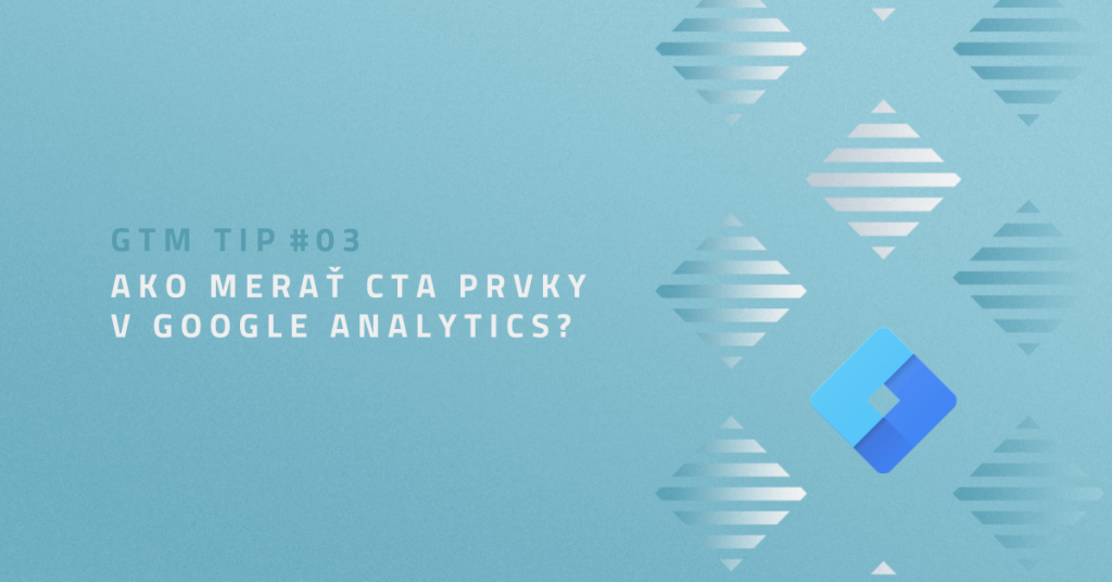 GTM TIP #03: Ako merať CTA prvky v Google Analytics?