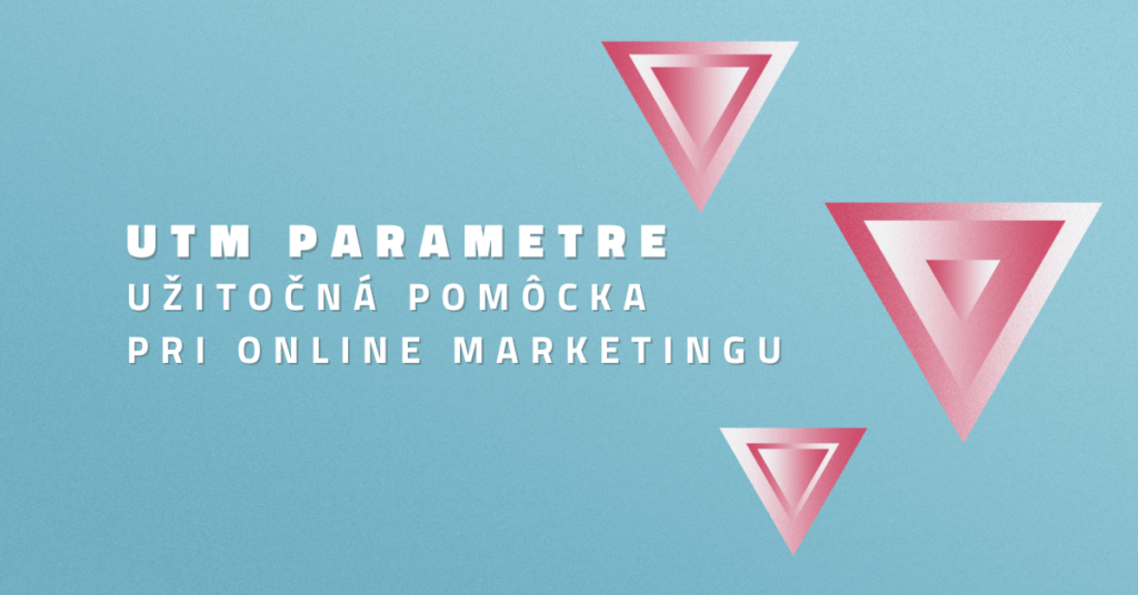 UTM parametre: Užitočná pomôcka pri online marketingu