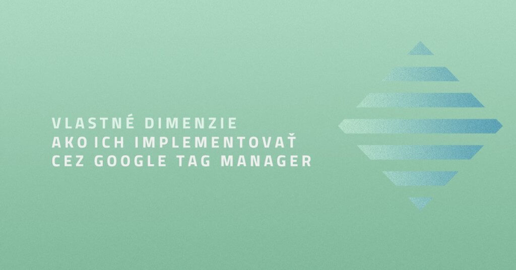 Vlastné dimenzie a ako ich implementovať cez Google Tag Manager