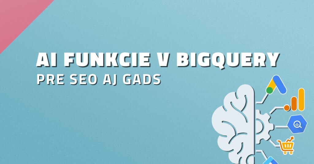 AI funkcie v BigQuery pre SEO aj Gads