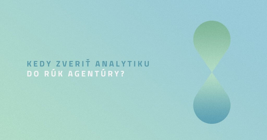 Kedy zveriť analytiku do r&uacute;k agent&uacute;ry?