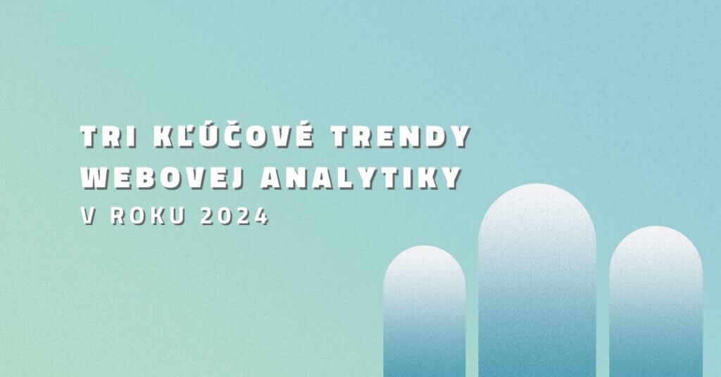 Tri kľúčové trendy webovej analytiky v roku 2024