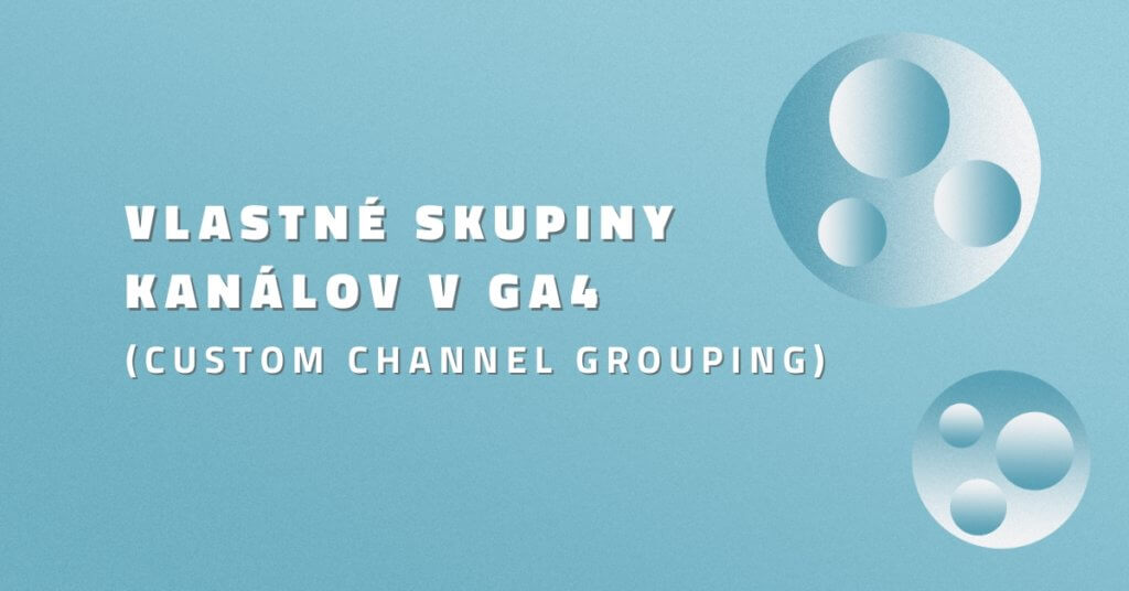 Vlastné skupiny kanálov v GA4 (Custom channel grouping)