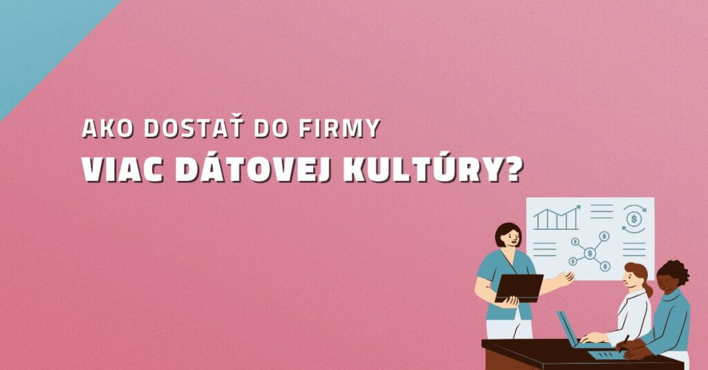 Ako dostať do firmy viac d&aacute;tovej kult&uacute;ry?