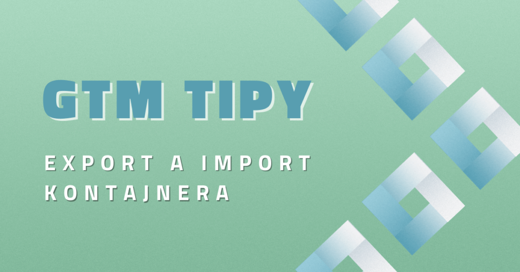 GTM TIPY: Export a Import kontajnera