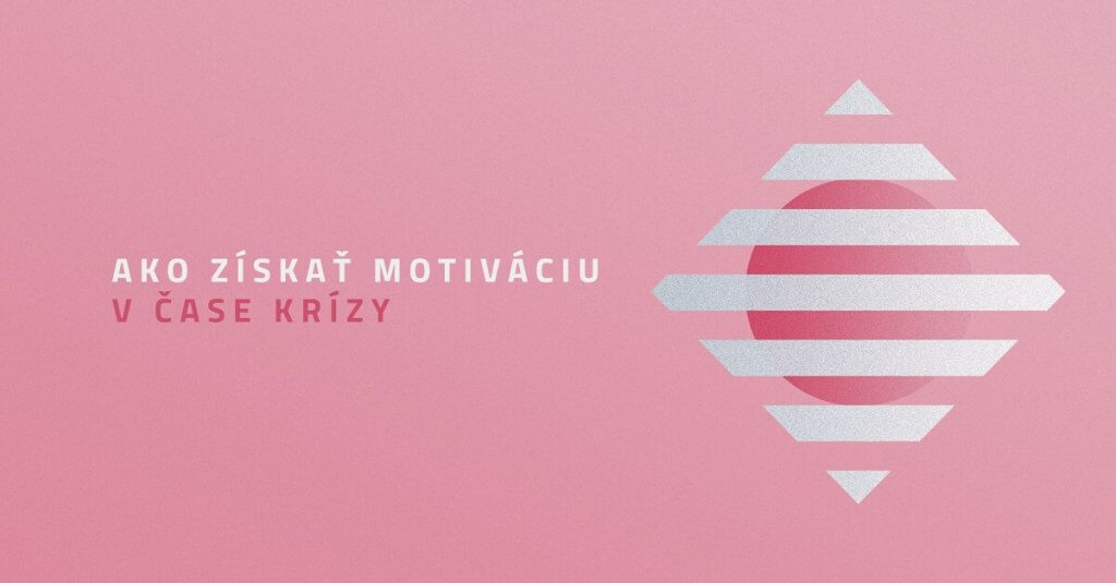 Ako z&iacute;skať motiv&aacute;ciu v čase kr&iacute;zy