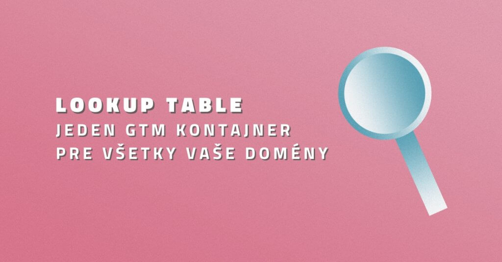 Lookup Table – Jeden GTM kontajner pre všetky vaše domény