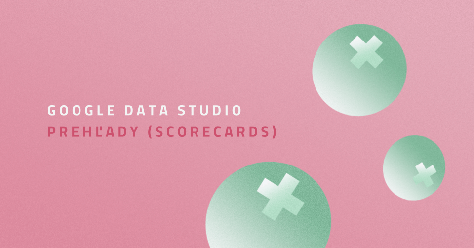 Google Data Studio: Prehľady (Scorecards)