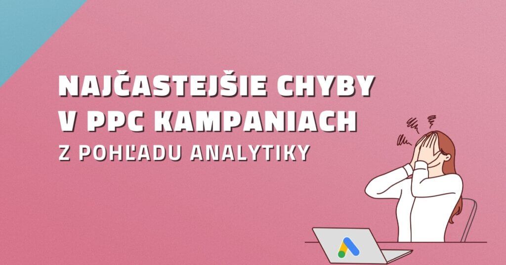 Najčastej&scaron;ie chyby v ppc kampaniach z pohľadu analytiky