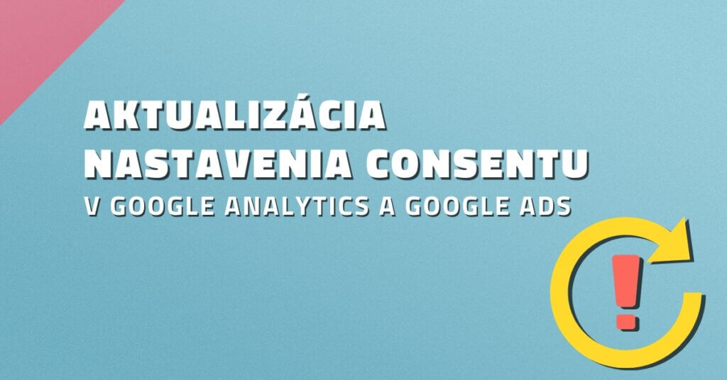 Aktualiz&aacute;cia nastavenia consentu v Google Analytics a Google Ads