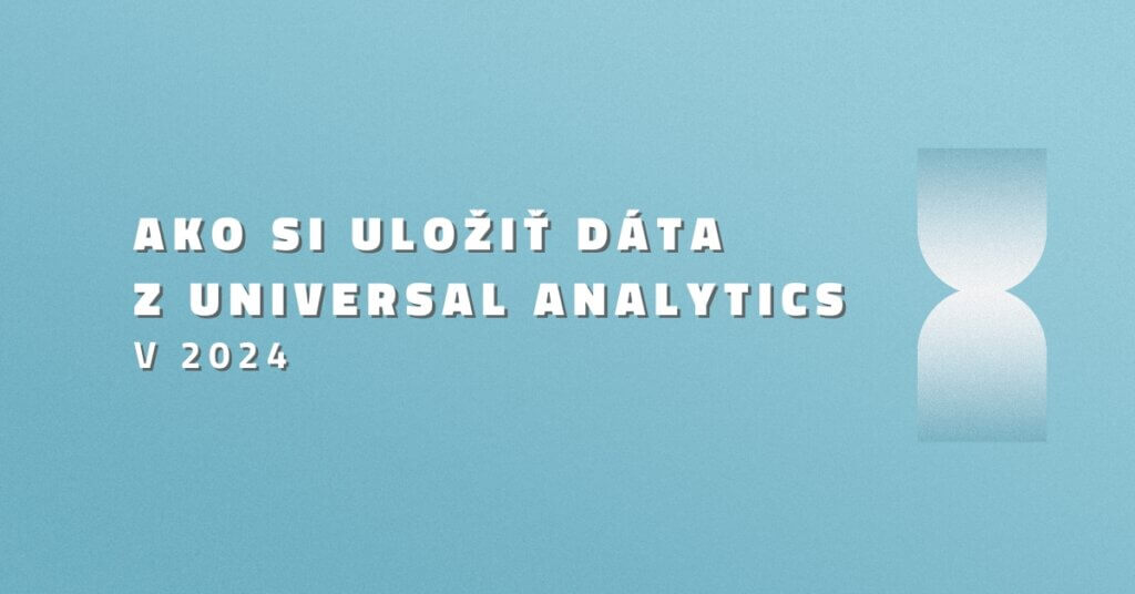 Ako si uložiť dáta z Universal Analytics v 2024